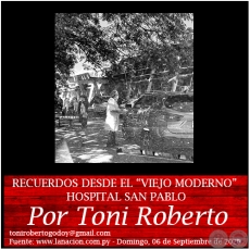 RECUERDOS DESDE EL VIEJO MODERNO HOSPITAL SAN PABLO - Por Toni Roberto - Domingo, 06 de Septiembre de 2020